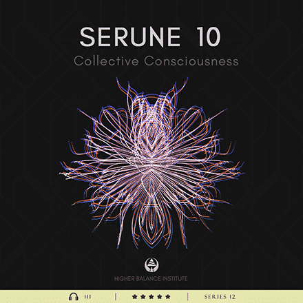 Serune 10: Collective Consciousness - Higher Balance Institute