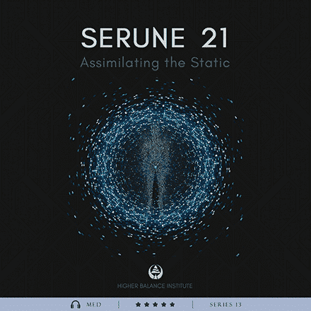 Serune 21: Assimilating the Static - Higher Balance Institute