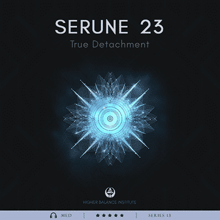 Serune 23: True Detachment - Higher Balance Institute