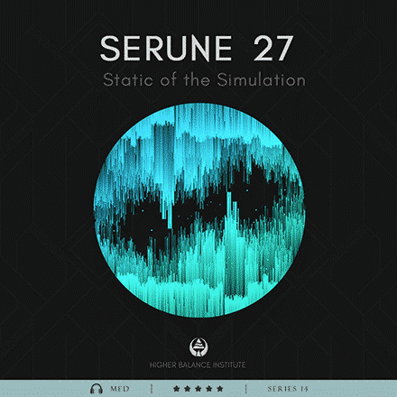 Serune 27: Static of the Simulation - Higher Balance Institute