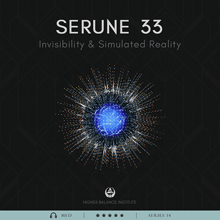 Serune 33: Invisibility & Simulated Reality - Higher Balance Institute