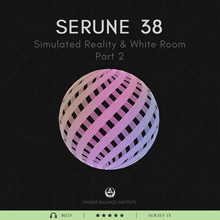 Serune 38: Simulated Reality & White Room Part 2 - Higher Balance Institute
