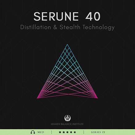 Serune 40: Distillation & Stealth Technology - Higher Balance Institute