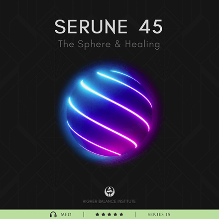 Serune 45: The Sphere & Healing - Higher Balance Institute