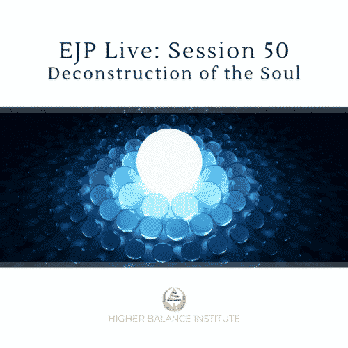EJP Live 50: Deconstruction of the Soul - Higher Balance Institute