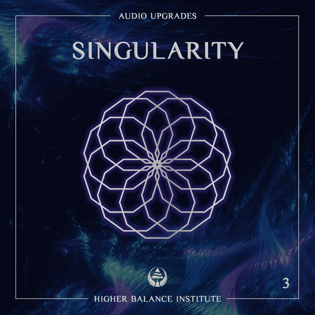 Audio Upgrade #3: Singularity - Higher Balance Institute