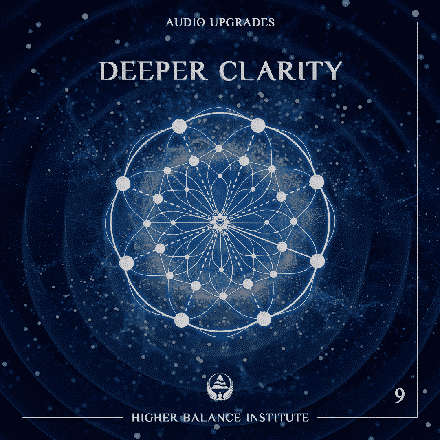 Audio Upgrade #9: Deeper Clarity - Higher Balance Institute